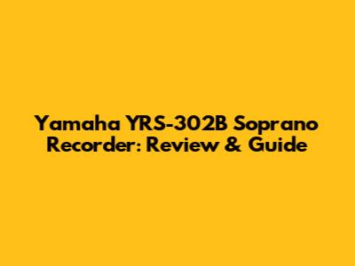 Yamaha YRS-302B Soprano Recorder: Review & Guide