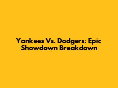Yankees Vs. Dodgers: Epic Showdown Breakdown