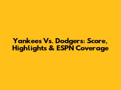 Yankees Vs. Dodgers: Score, Highlights & ESPN Coverage
