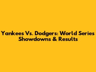Yankees Vs. Dodgers: World Series Showdowns & Results