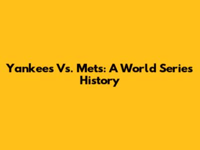 Yankees Vs. Mets: A World Series History
