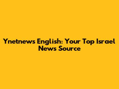 Ynetnews English: Your Top Israel News Source