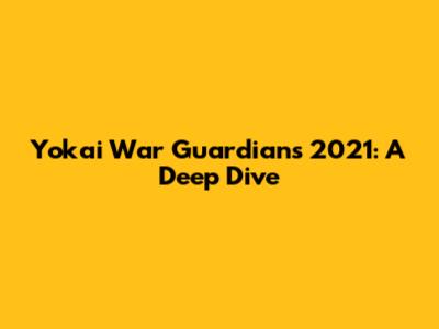 Yokai War Guardians 2021: A Deep Dive