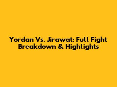 Yordan Vs. Jirawat: Full Fight Breakdown & Highlights