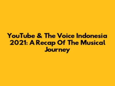 YouTube & The Voice Indonesia 2021: A Recap Of The Musical Journey