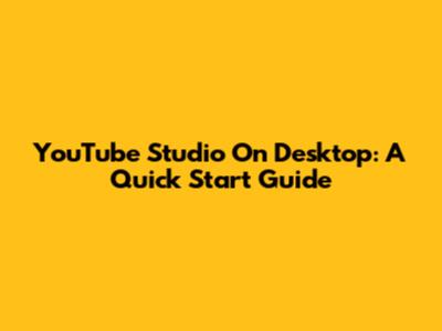 YouTube Studio On Desktop: A Quick Start Guide