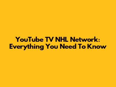 YouTube TV NHL Network: Everything You Need To Know