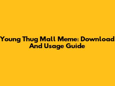 Young Thug Mall Meme: Download And Usage Guide