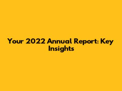 Your 2022 Annual Report: Key Insights