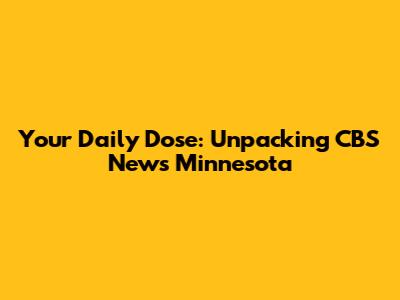 Your Daily Dose: Unpacking CBS News Minnesota