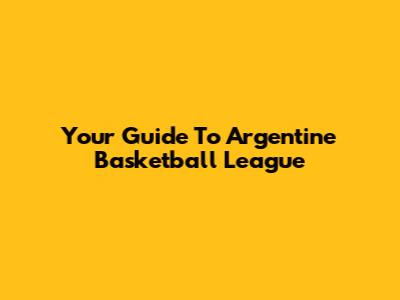 Your Guide To Argentine Basketball League