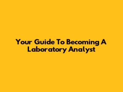 Your Guide To Becoming A Laboratory Analyst