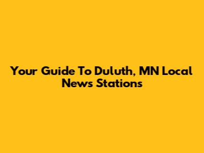 Your Guide To Duluth, MN Local News Stations