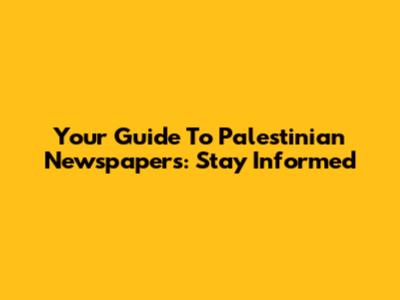 Your Guide To Palestinian Newspapers: Stay Informed