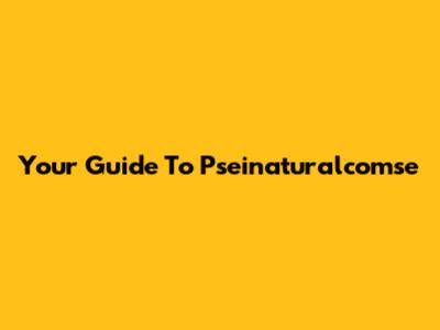 Your Guide To Pseinaturalcomse