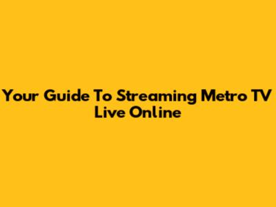 Your Guide To Streaming Metro TV Live Online