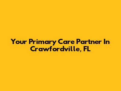 Your Primary Care Partner In Crawfordville, FL
