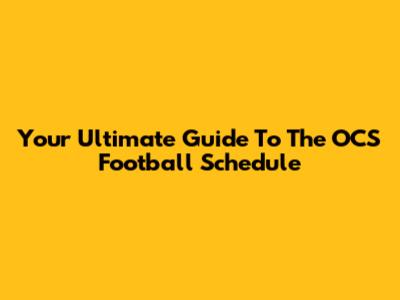 Your Ultimate Guide To The OCS Football Schedule