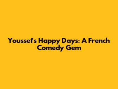 Youssef's Happy Days: A French Comedy Gem