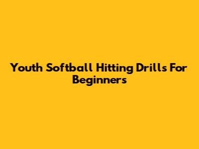 Youth Softball Hitting Drills For Beginners