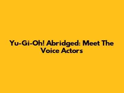 Yu-Gi-Oh! Abridged: Meet The Voice Actors