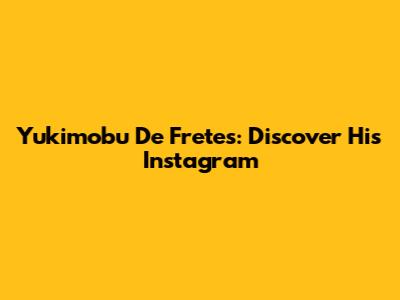 Yukimobu De Fretes: Discover His Instagram