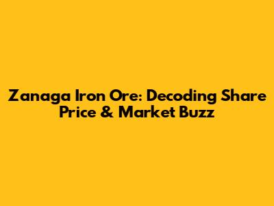 Zanaga Iron Ore: Decoding Share Price & Market Buzz