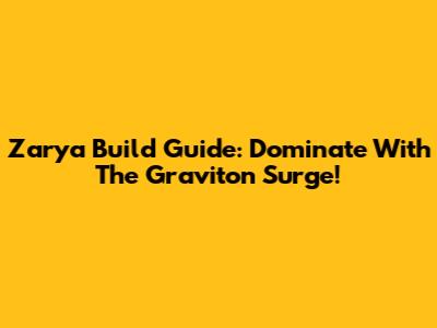 Zarya Build Guide: Dominate With The Graviton Surge!