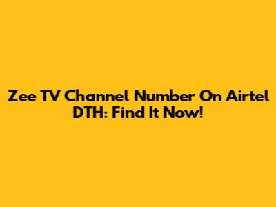 Zee TV Channel Number On Airtel DTH: Find It Now!
