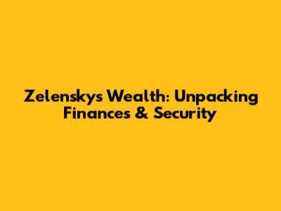 Zelensky's Wealth: Unpacking Finances & Security