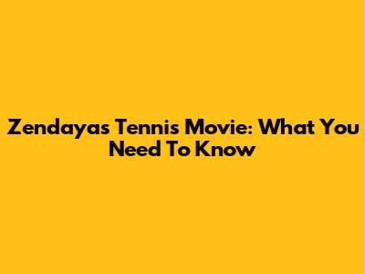 Zendaya's Tennis Movie: What You Need To Know