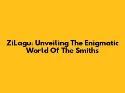ZiLagu: Unveiling The Enigmatic World Of The Smiths