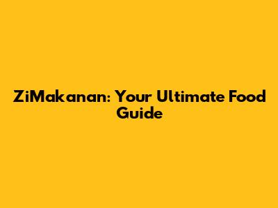 ZiMakanan: Your Ultimate Food Guide