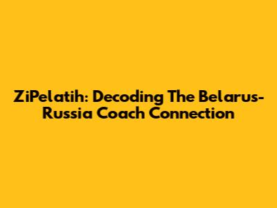 ZiPelatih: Decoding The Belarus-Russia Coach Connection