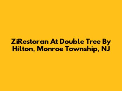 ZiRestoran At Double Tree By Hilton, Monroe Township, NJ