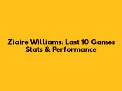 Ziaire Williams: Last 10 Games Stats & Performance