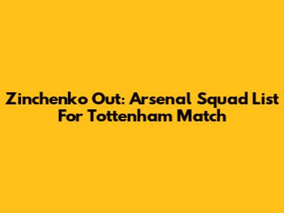 Zinchenko Out: Arsenal Squad List For Tottenham Match