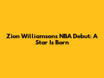 Zion Williamson's NBA Debut: A Star Is Born