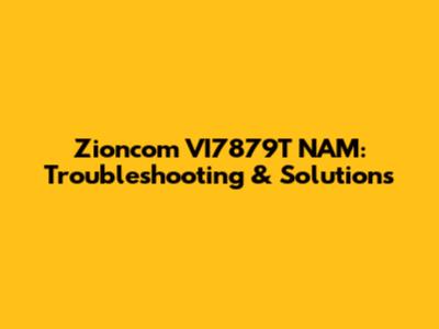 Zioncom VI7879T NAM: Troubleshooting & Solutions