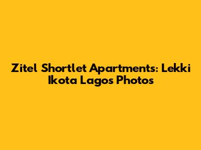 Zitel Shortlet Apartments: Lekki Ikota Lagos Photos