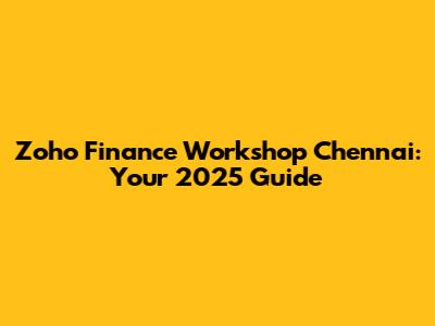 Zoho Finance Workshop Chennai: Your 2025 Guide
