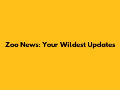 Zoo News: Your Wildest Updates