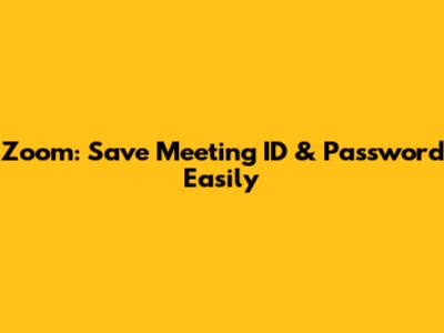 Zoom: Save Meeting ID & Password Easily