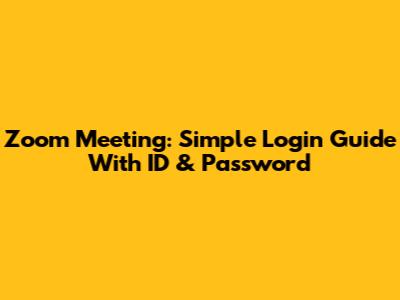 Zoom Meeting: Simple Login Guide With ID & Password