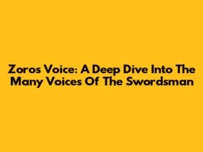 Zoro's Voice: A Deep Dive Into The Many Voices Of The Swordsman