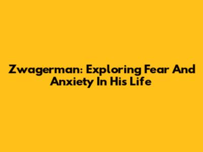 Zwagerman: Exploring Fear And Anxiety In His Life